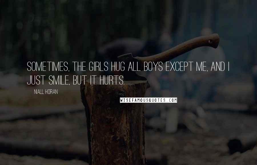 Niall Horan Quotes: Sometimes, the girls hug all boys except me, and I just smile, but it hurts.