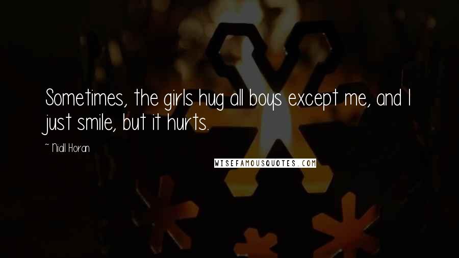 Niall Horan Quotes: Sometimes, the girls hug all boys except me, and I just smile, but it hurts.