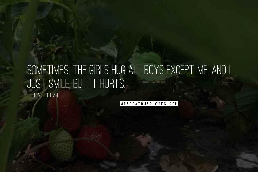 Niall Horan Quotes: Sometimes, the girls hug all boys except me, and I just smile, but it hurts.