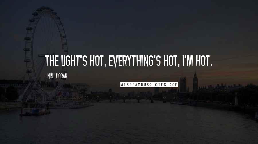 Niall Horan Quotes: The light's hot, everything's hot, I'm hot.