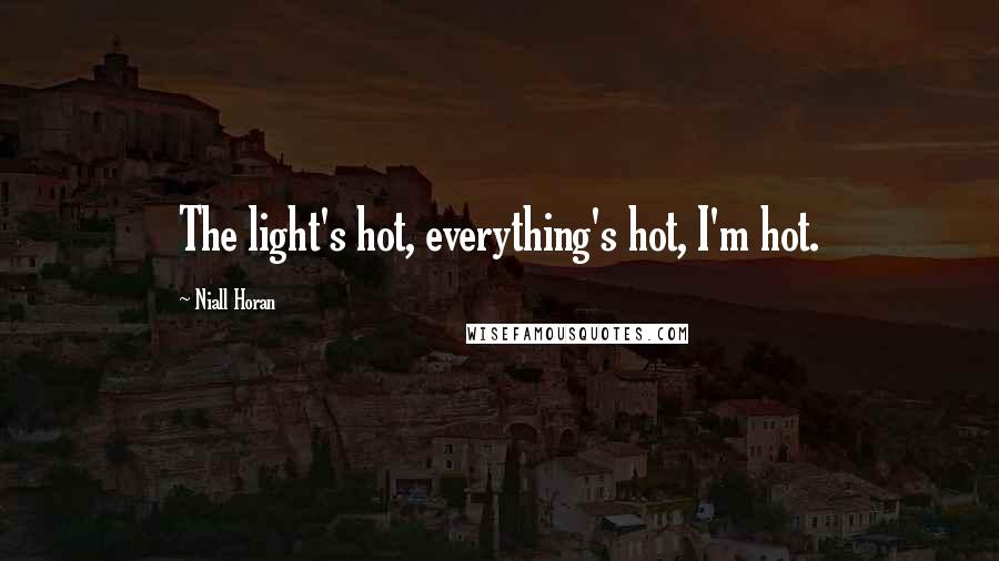 Niall Horan Quotes: The light's hot, everything's hot, I'm hot.