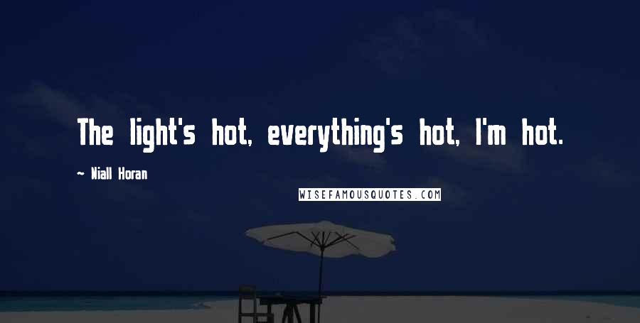 Niall Horan Quotes: The light's hot, everything's hot, I'm hot.