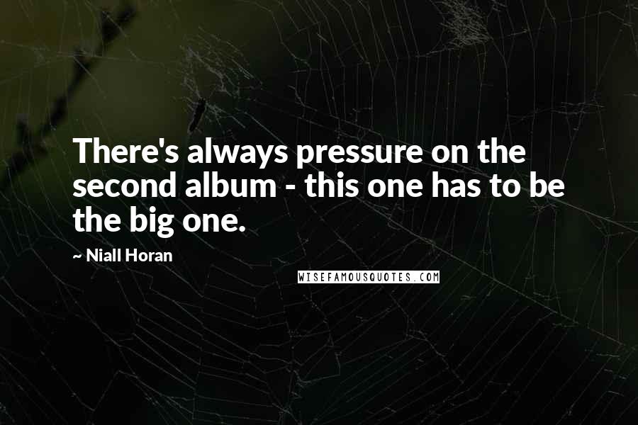 Niall Horan Quotes: There's always pressure on the second album - this one has to be the big one.