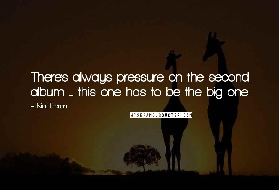 Niall Horan Quotes: There's always pressure on the second album - this one has to be the big one.