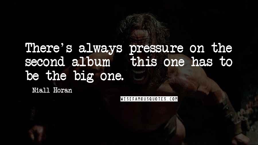 Niall Horan Quotes: There's always pressure on the second album - this one has to be the big one.