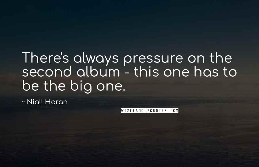 Niall Horan Quotes: There's always pressure on the second album - this one has to be the big one.