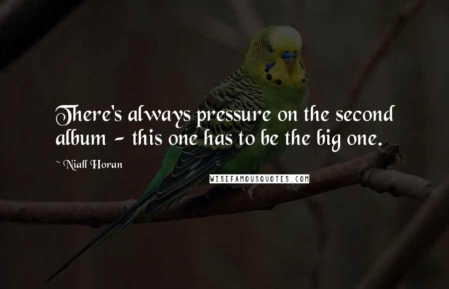 Niall Horan Quotes: There's always pressure on the second album - this one has to be the big one.