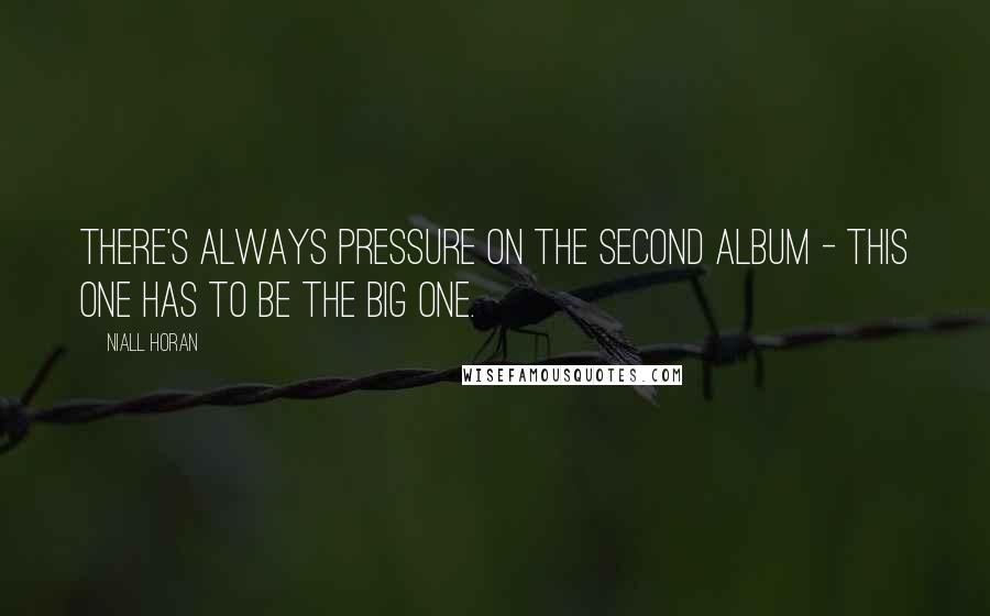 Niall Horan Quotes: There's always pressure on the second album - this one has to be the big one.