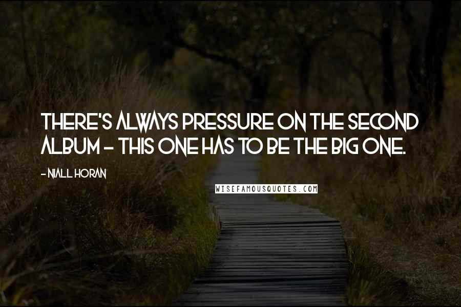 Niall Horan Quotes: There's always pressure on the second album - this one has to be the big one.