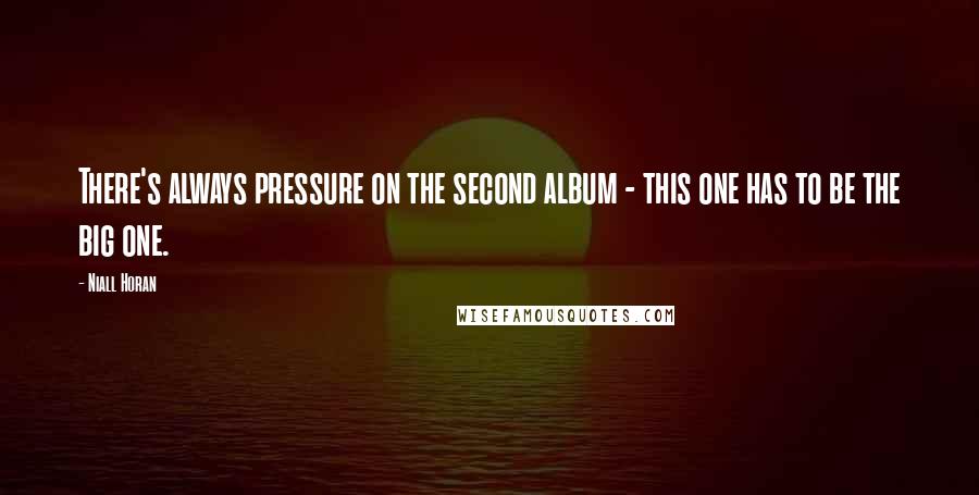 Niall Horan Quotes: There's always pressure on the second album - this one has to be the big one.