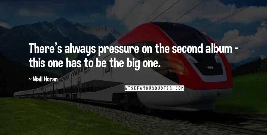 Niall Horan Quotes: There's always pressure on the second album - this one has to be the big one.