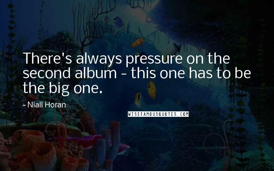 Niall Horan Quotes: There's always pressure on the second album - this one has to be the big one.