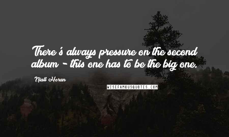 Niall Horan Quotes: There's always pressure on the second album - this one has to be the big one.