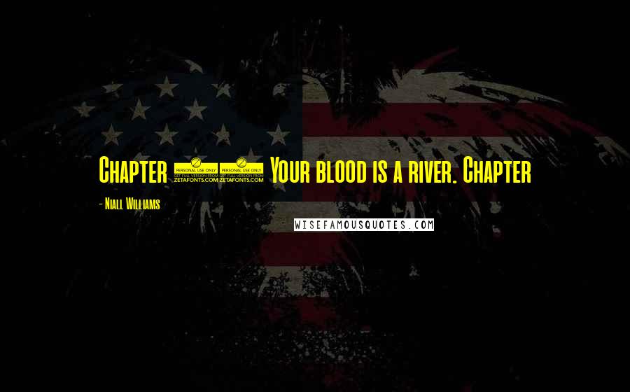 Niall Williams Quotes: Chapter 12 Your blood is a river. Chapter