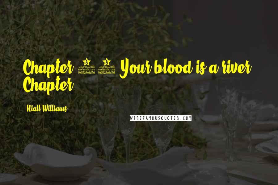 Niall Williams Quotes: Chapter 12 Your blood is a river. Chapter