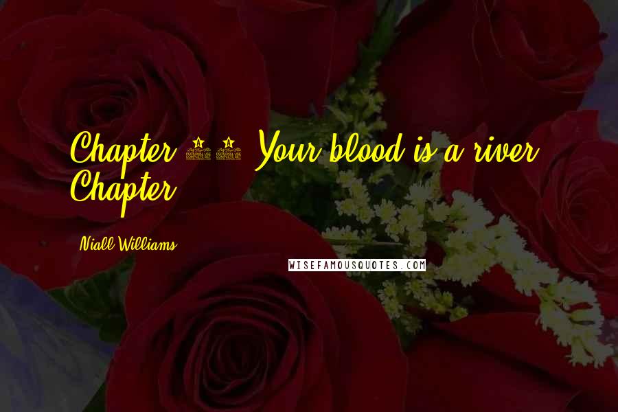 Niall Williams Quotes: Chapter 12 Your blood is a river. Chapter