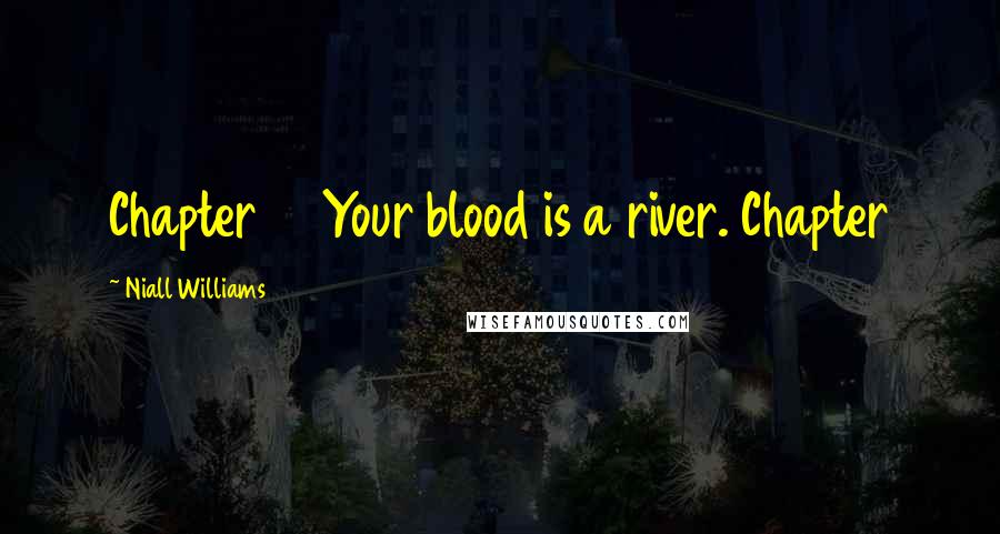 Niall Williams Quotes: Chapter 12 Your blood is a river. Chapter