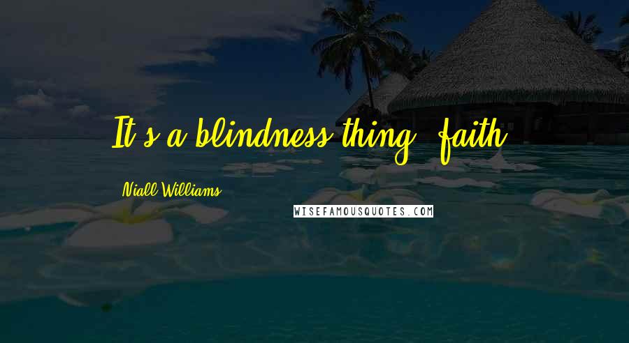 Niall Williams Quotes: It's a blindness thing, faith.