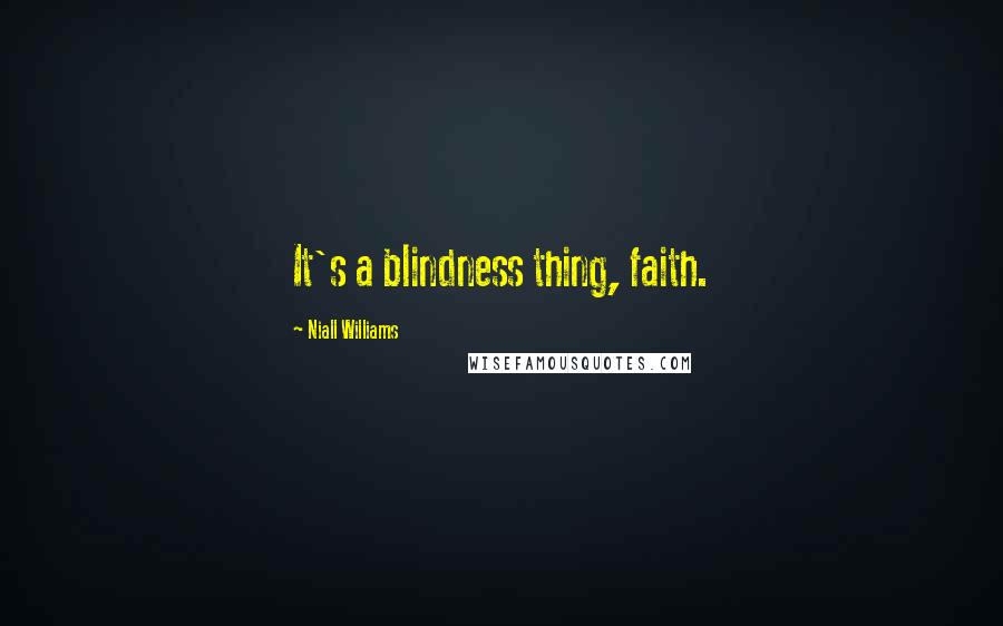Niall Williams Quotes: It's a blindness thing, faith.
