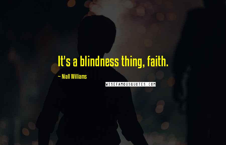 Niall Williams Quotes: It's a blindness thing, faith.