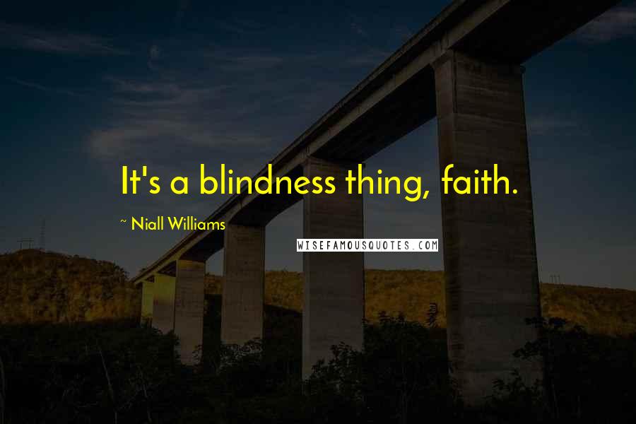 Niall Williams Quotes: It's a blindness thing, faith.