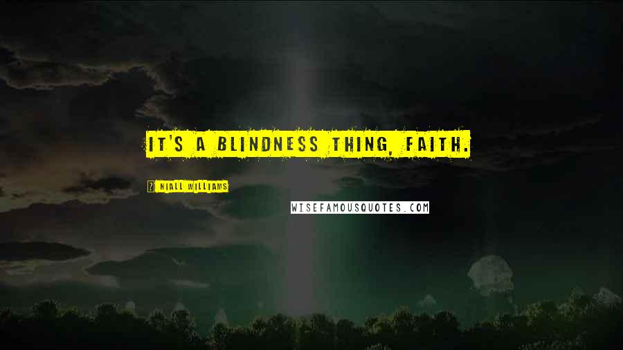 Niall Williams Quotes: It's a blindness thing, faith.
