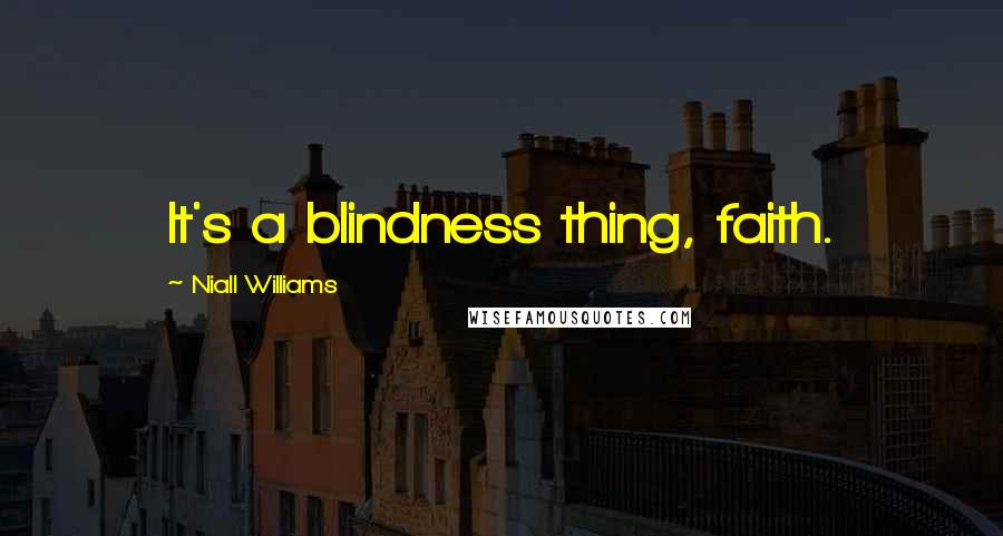 Niall Williams Quotes: It's a blindness thing, faith.