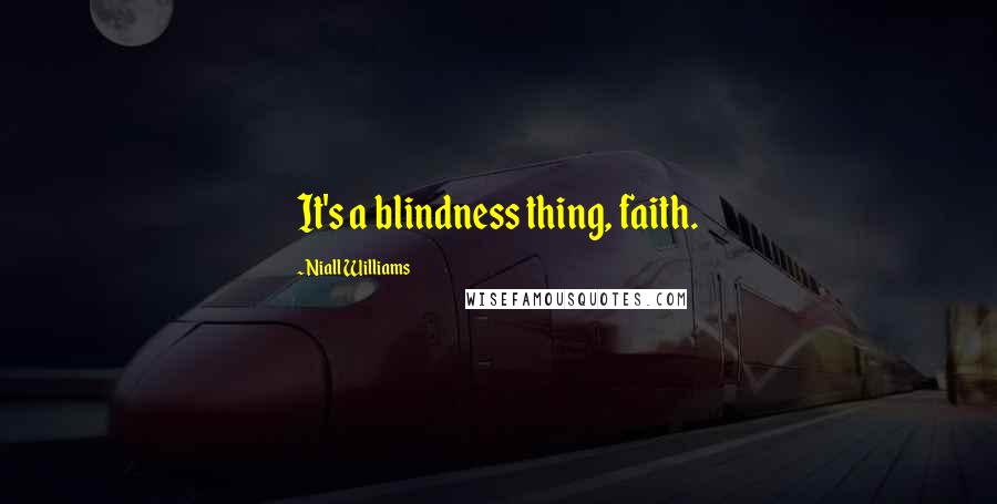 Niall Williams Quotes: It's a blindness thing, faith.