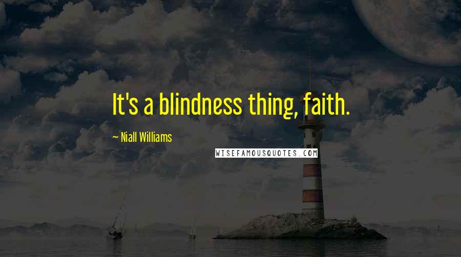Niall Williams Quotes: It's a blindness thing, faith.