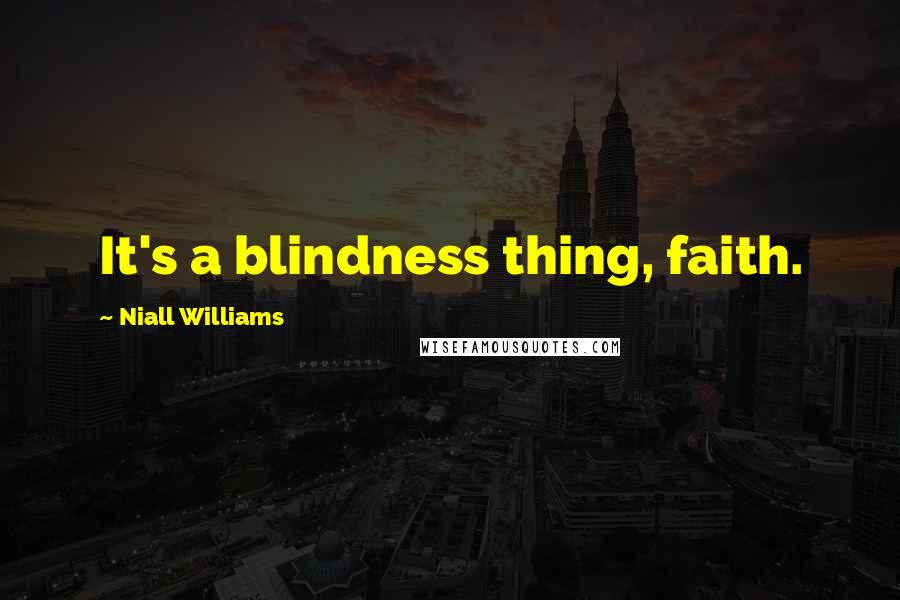 Niall Williams Quotes: It's a blindness thing, faith.