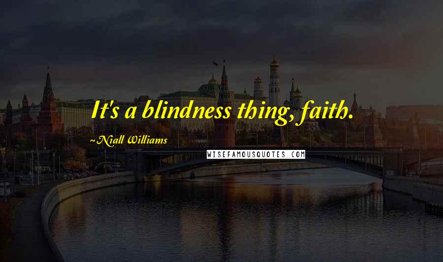 Niall Williams Quotes: It's a blindness thing, faith.
