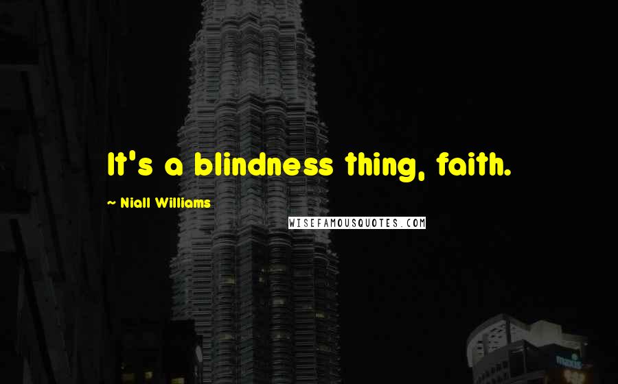 Niall Williams Quotes: It's a blindness thing, faith.