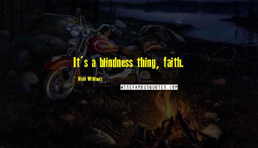Niall Williams Quotes: It's a blindness thing, faith.