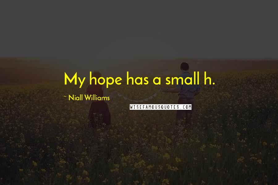 Niall Williams Quotes: My hope has a small h.