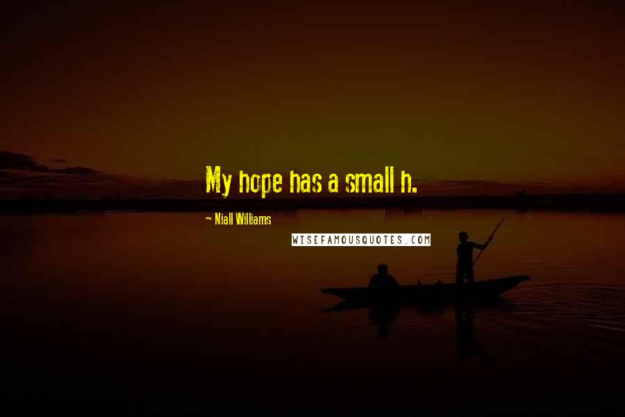 Niall Williams Quotes: My hope has a small h.