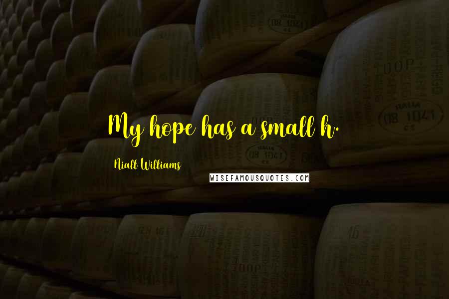 Niall Williams Quotes: My hope has a small h.