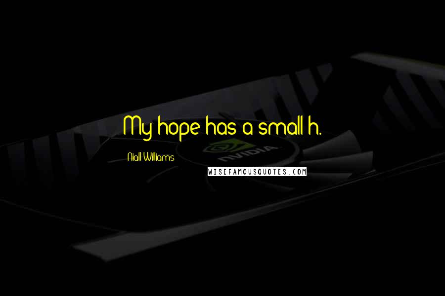 Niall Williams Quotes: My hope has a small h.