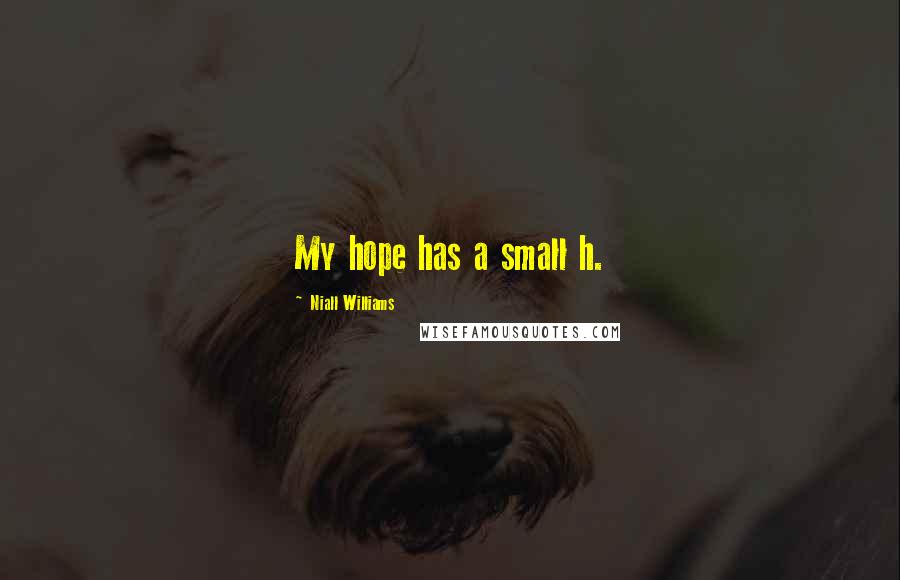 Niall Williams Quotes: My hope has a small h.