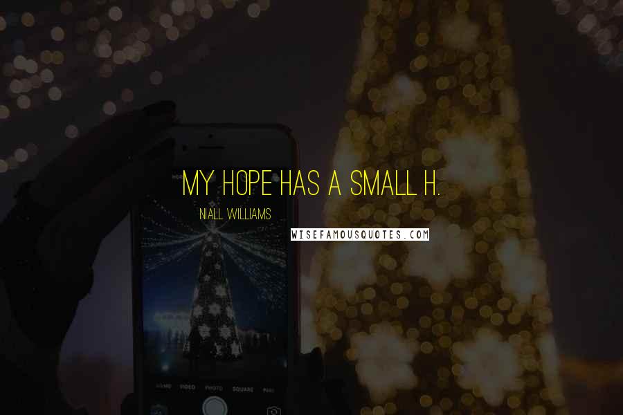 Niall Williams Quotes: My hope has a small h.