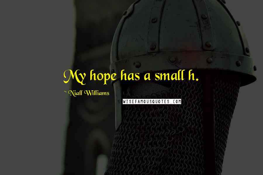 Niall Williams Quotes: My hope has a small h.