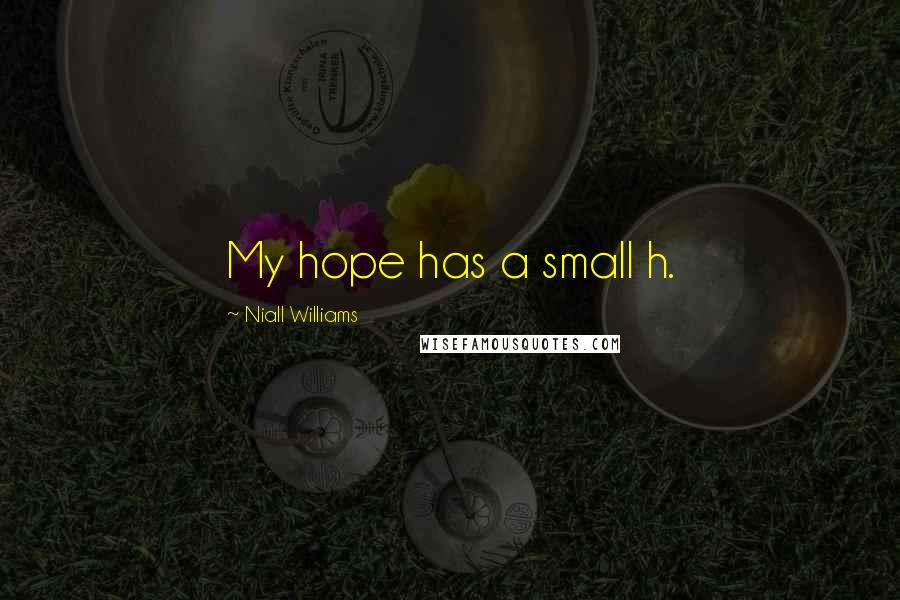 Niall Williams Quotes: My hope has a small h.