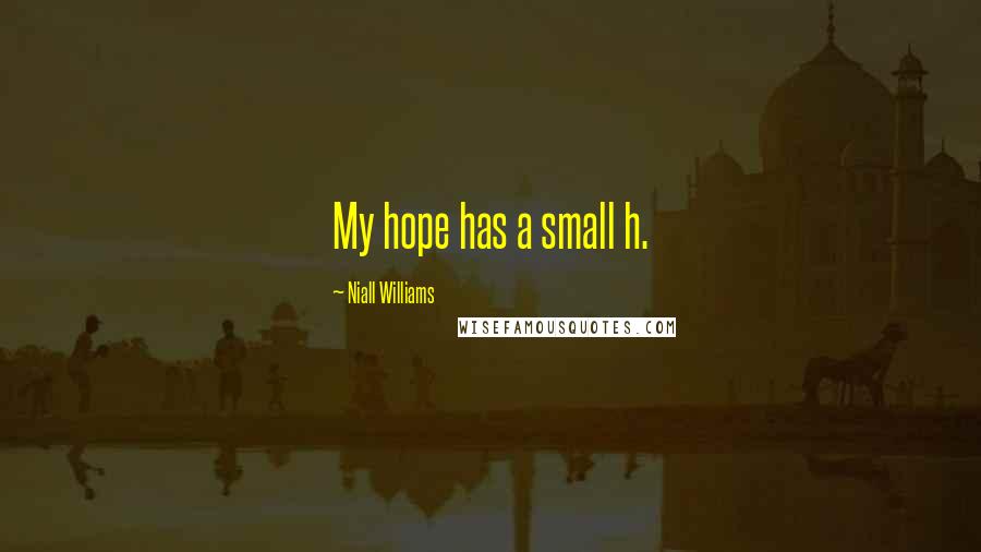 Niall Williams Quotes: My hope has a small h.
