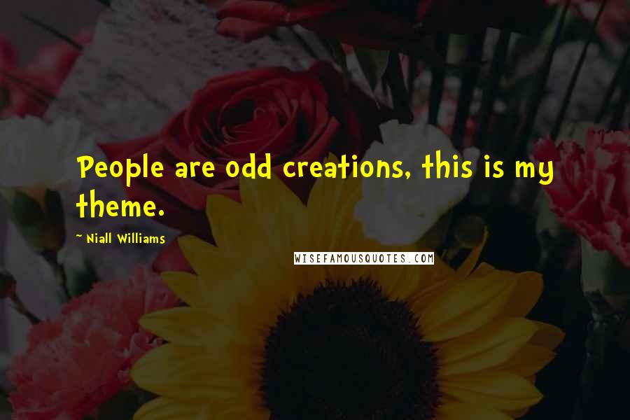 Niall Williams Quotes: People are odd creations, this is my theme.