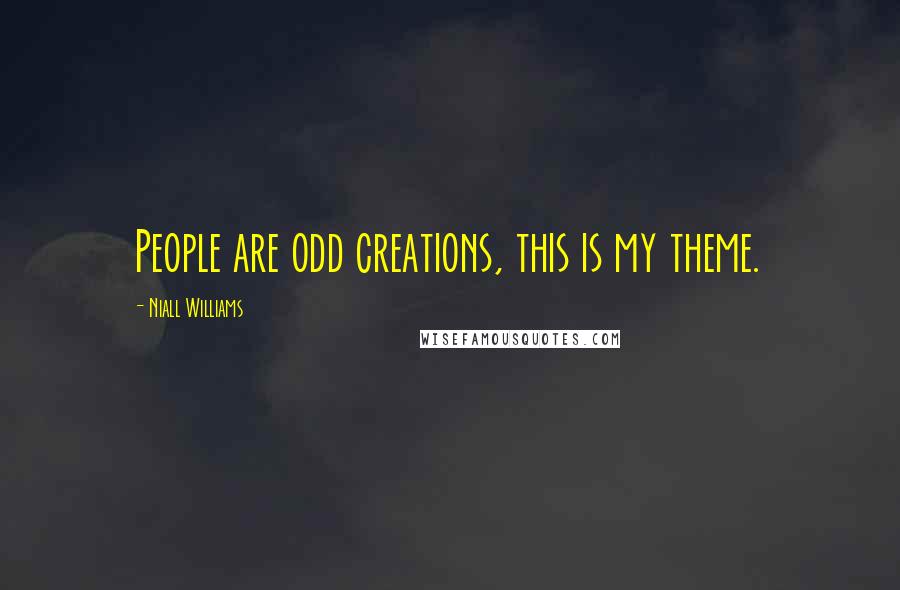 Niall Williams Quotes: People are odd creations, this is my theme.