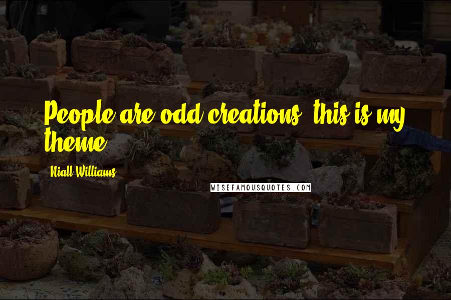 Niall Williams Quotes: People are odd creations, this is my theme.