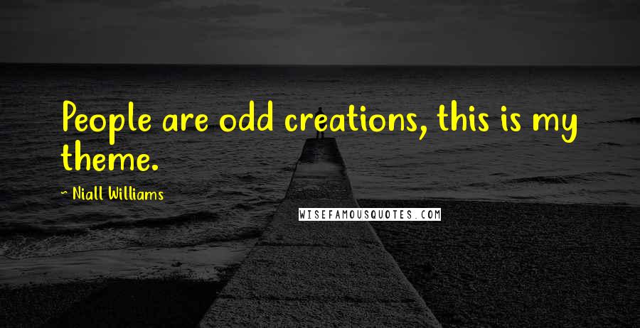 Niall Williams Quotes: People are odd creations, this is my theme.