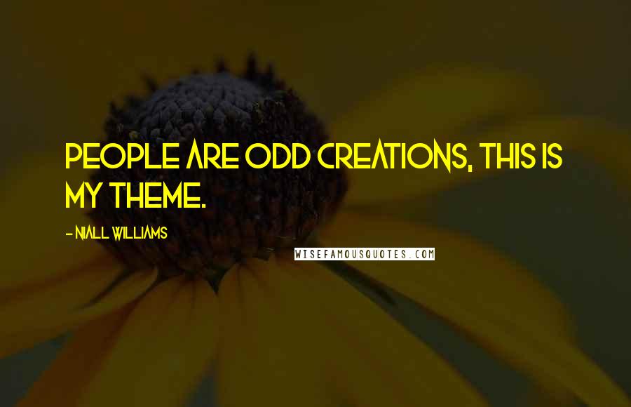 Niall Williams Quotes: People are odd creations, this is my theme.