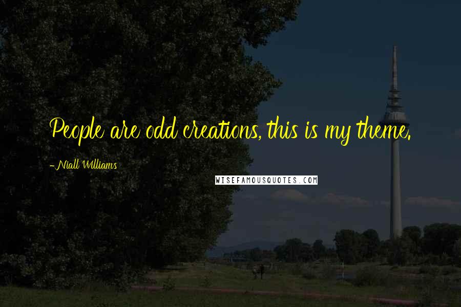 Niall Williams Quotes: People are odd creations, this is my theme.