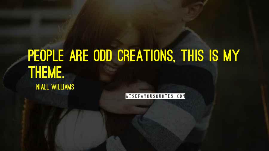 Niall Williams Quotes: People are odd creations, this is my theme.