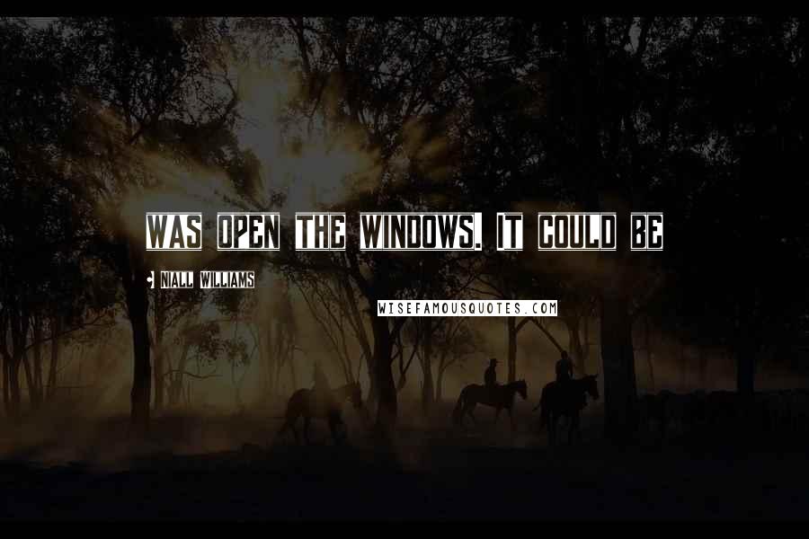 Niall Williams Quotes: was open the windows. It could be